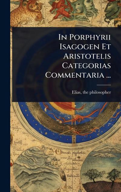 In Porphyrii Isagogen Et Aristotelis Categorias Commentaria ...