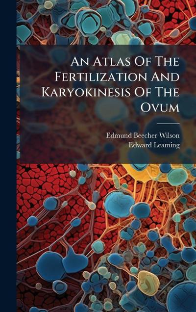 An Atlas Of The Fertilization And Karyokinesis Of The Ovum