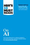 HBR’s 10 Must Reads on AI (with bonus article "How to Win with Machine Learning" by Ajay Agrawal, Joshua Gans, and Avi Goldfarb)