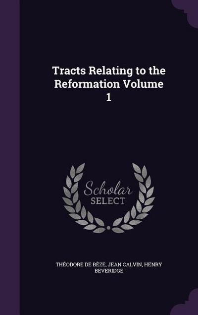 Tracts Relating to the Reformation Volume 1