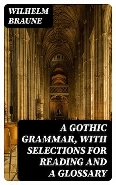 A Gothic Grammar, with selections for reading and a glossary