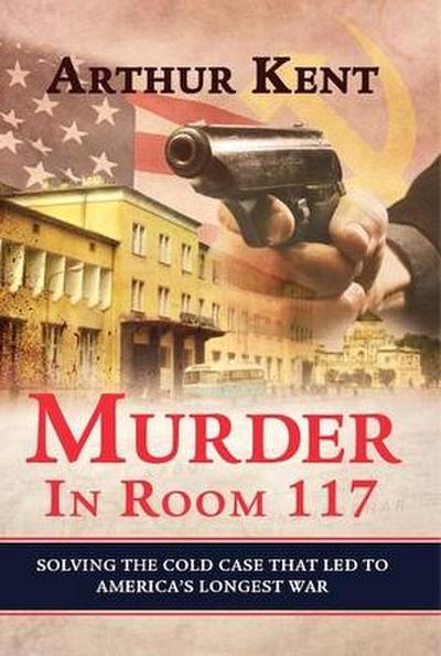 Murder in Room 117: Solving the Cold Case That Led to America’s Longest War