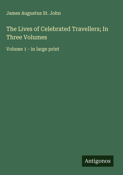The Lives of Celebrated Travellers; In Three Volumes