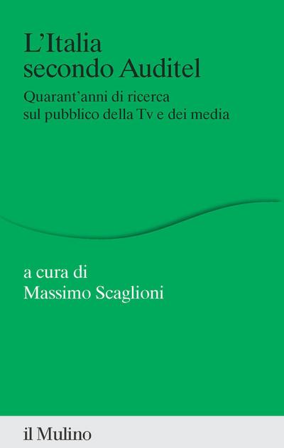 L’ Italia secondo Auditel. Quarant’anni di ricerca sul pubblico della TV e dei media