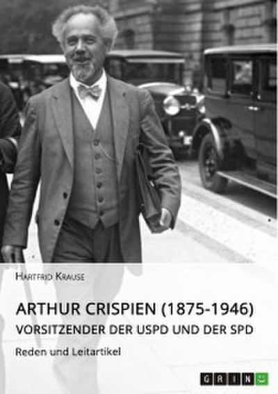 Arthur Crispien (1875-1946), Vorsitzender der USPD und der SPD. Reden und Leitartikel