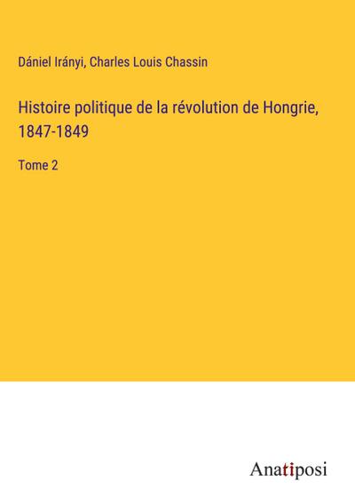 Histoire politique de la révolution de Hongrie, 1847-1849