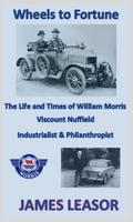 Wheels to Fortune: The Life and Times of William Morris, Viscount Nuffield