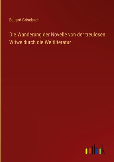 Die Wanderung der Novelle von der treulosen Witwe durch die Weltliteratur