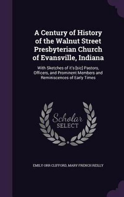 A Century of History of the Walnut Street Presbyterian Church of Evansville, Indiana: With Sketches of it’s [sic] Pastors, Officers, and Prominent Mem