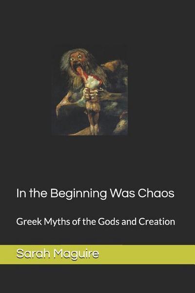 In the Beginning Was Chaos: Greek Myths of the Gods and Creation