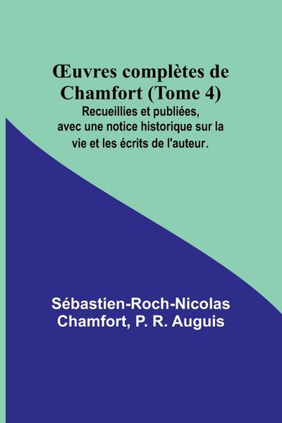¿uvres complètes de Chamfort (Tome 4); Recueillies et publiées, avec une notice historique sur la vie et les écrits de l’auteur.
