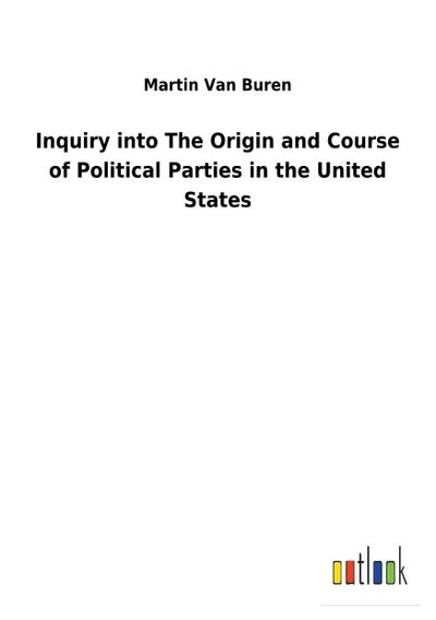 Inquiry into The Origin and Course of Political Parties in the United States