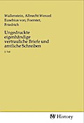 Ungedruckte eigenhändige vertrauliche Briefe und amtliche Schreiben