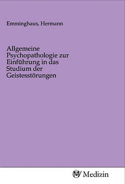 Allgemeine Psychopathologie zur Einführung in das Studium der Geistesstörungen