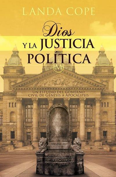 Dios Y La Justicia Politica: Un Estudio del Gobierno Civil de Genesis a Apocalipsis