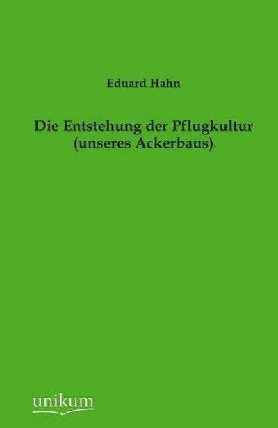 Die Entstehung der Pflugkultur (unseres Ackerbaus)