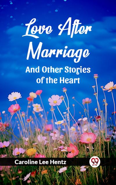 Love After Marriage And Other Stories of the Heart