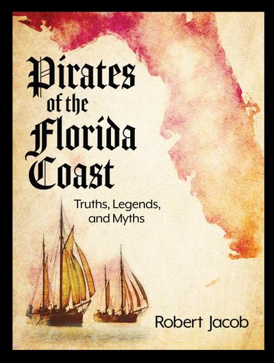 Pirates of the Florida Coast: Truths, Legends, and Myths
