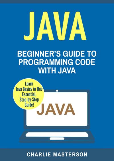 Java: Beginner’s Guide to Programming Code with Java (Java Computer Programming)