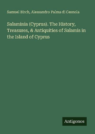 Salaminia (Cyprus). The History, Treasures, & Antiquities of Salamis in the Island of Cyprus