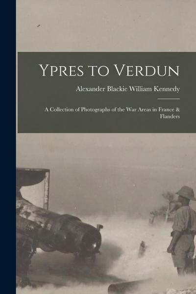 Ypres to Verdun; a Collection of Photographs of the war Areas in France & Flanders