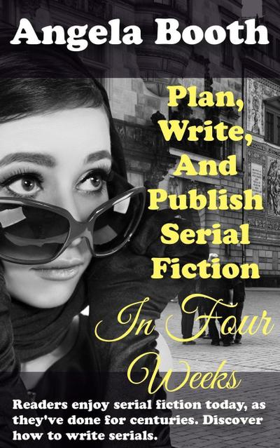 Plan, Write, And Publish Serial Fiction In Four Weeks (Selling Writer Strategies, #6)