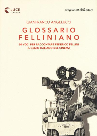 Angelucci, G: Glossario felliniano. 50 voci per raccontare F