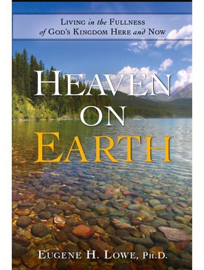 Heaven on Earth: Living in the Fullness of God’s Kingdom Here and Now