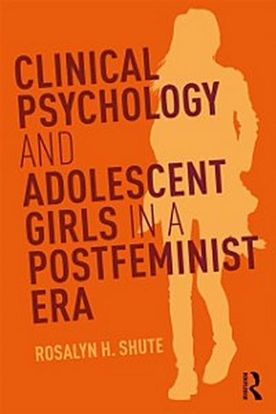 Clinical Psychology and Adolescent Girls in a Postfeminist Era