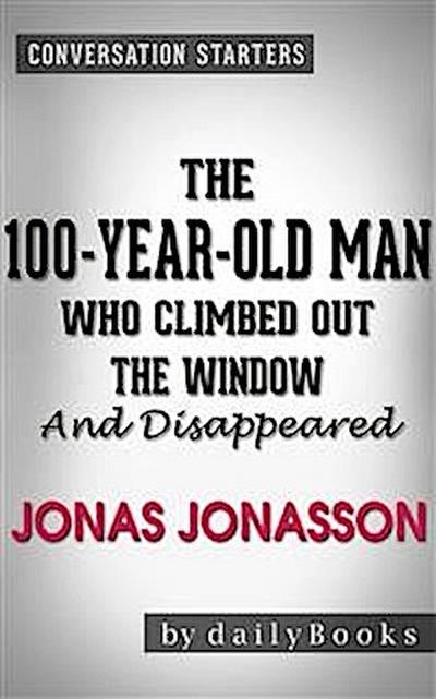 The 100-Year-Old Man Who Climbed Out the Window and Disappeared: by Jonas Jonasson | Conversation Starters