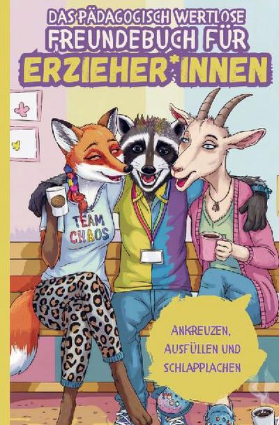Das pädagogisch wertlose Freundebuch für Erzieher*innen: Ankreuzen, Ausfüllen & Schlapplachen