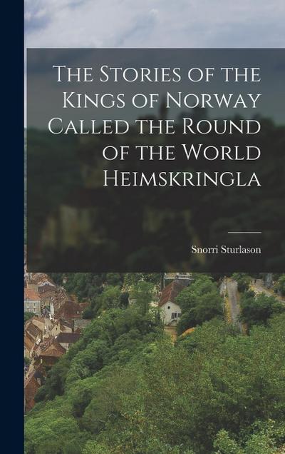 The Stories of the Kings of Norway Called the Round of the World Heimskringla