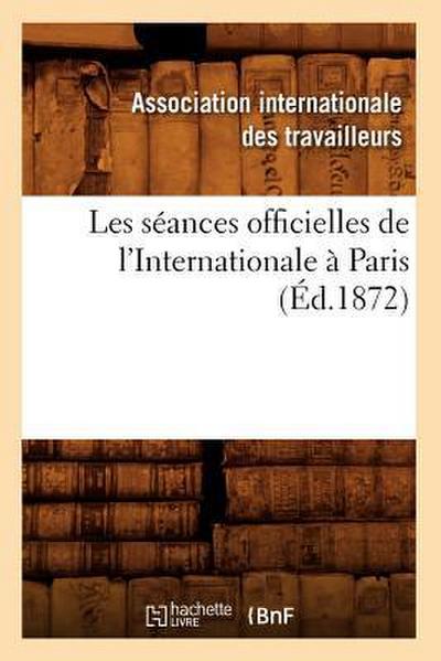 Les Séances Officielles de l’Internationale À Paris (Éd.1872)