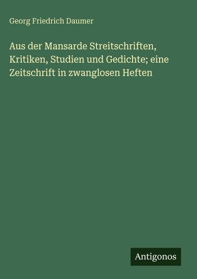 Aus der Mansarde Streitschriften, Kritiken, Studien und Gedichte; eine Zeitschrift in zwanglosen Heften