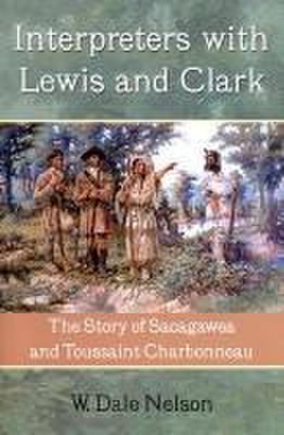 Interpreters with Lewis and Clark: The Story of Sacagawea and Toussaint Charbonneau