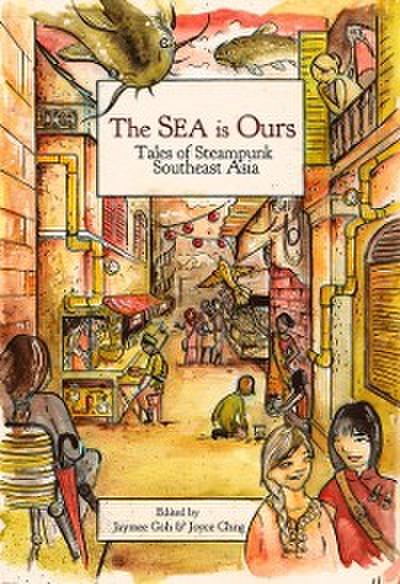 Sea Is Ours : Tales from Steampunk Southeast Asia