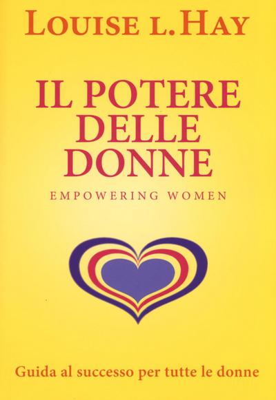 Il potere delle donne. Empowering women. Guida al successo per tutte le donne