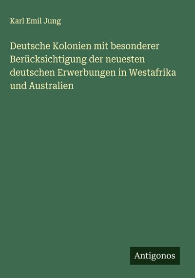 Deutsche Kolonien mit besonderer Berücksichtigung der neuesten deutschen Erwerbungen in Westafrika und Australien