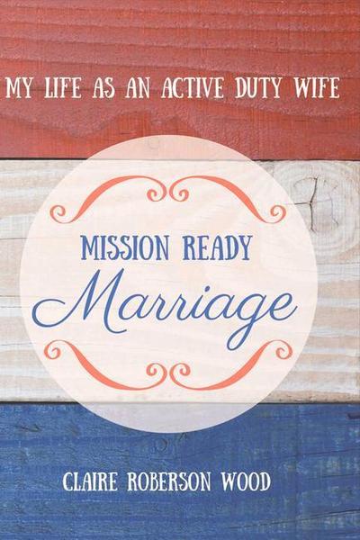 Mission Ready Marriage: My Life as an Active Duty Wife