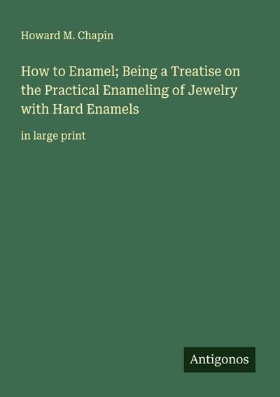 How to Enamel; Being a Treatise on the Practical Enameling of Jewelry with Hard Enamels