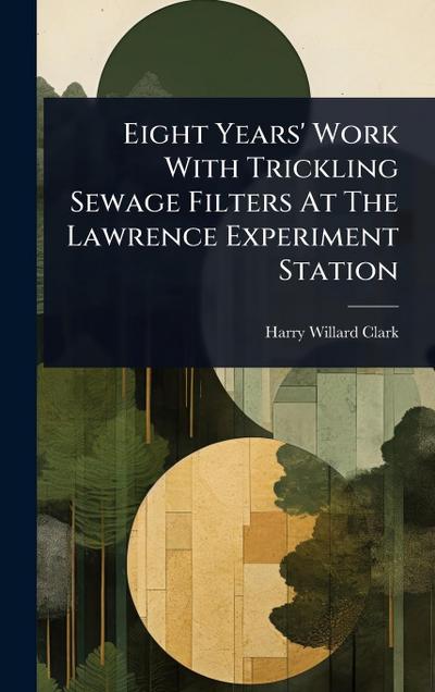 Eight Years’ Work With Trickling Sewage Filters At The Lawrence Experiment Station