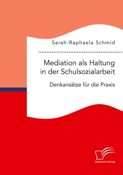 Mediation als Haltung in der Schulsozialarbeit. Denkansätze für die Praxis