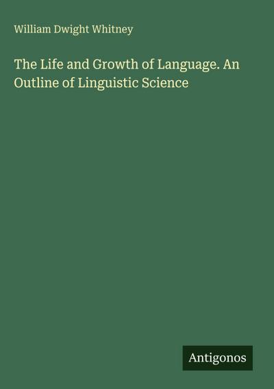 The Life and Growth of Language. An Outline of Linguistic Science