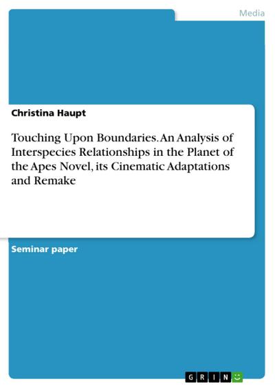 Touching Upon Boundaries. An Analysis of Interspecies Relationships in the Planet of the Apes Novel, its Cinematic Adaptations and Remake