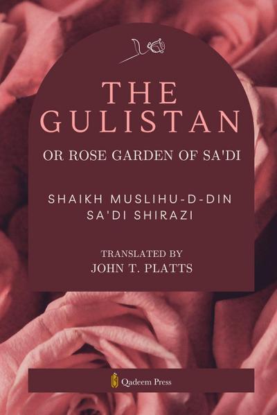 The Gulistan or Rose Garden Of Sa’di