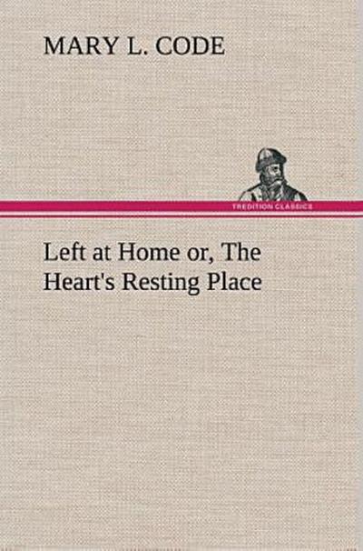 Left at Home or, The Heart’s Resting Place