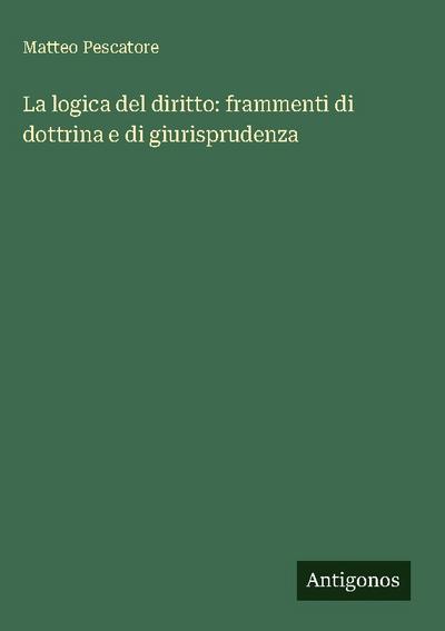 La logica del diritto: frammenti di dottrina e di giurisprudenza