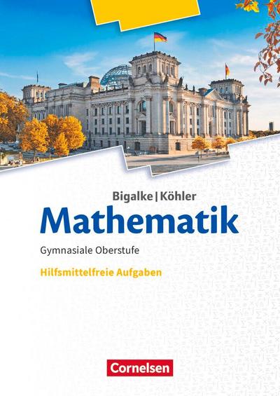 Bigalke/Köhler: Mathematik 11.-13. Schuljahr. Ergänzungsheft hilfmittelfreie Aufgaben zum Schülerbuch