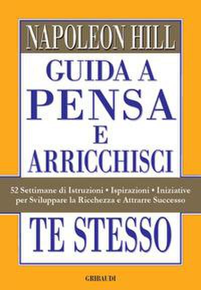 Guida a Pensa e arricchisci te stesso. 52 settimane di istruzioni, ispirazioni, iniziative per sviluppare la ricchezza e attrarre successo