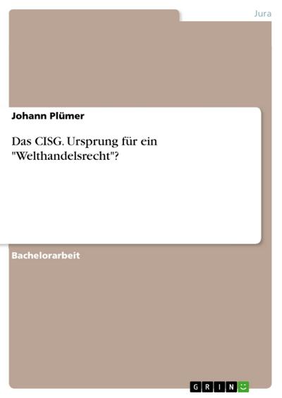 Das CISG. Ursprung für ein "Welthandelsrecht"?